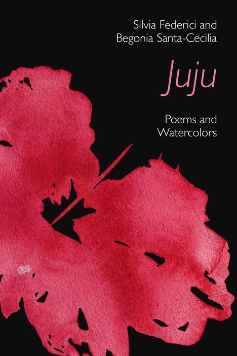 Text: "Silvia Federici and Begonia Santa-Cecilia. Juju. Poems and Watercolors." Illustration: rote Aquarellblume auf schwarzem Grund.