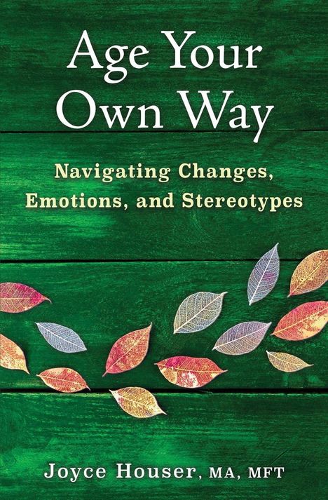 „Age Your Own Way: Navigating Changes, Emotions, and Stereotypes“ von Joyce Houser. Bunte Blätter auf grünem Hintergrund.