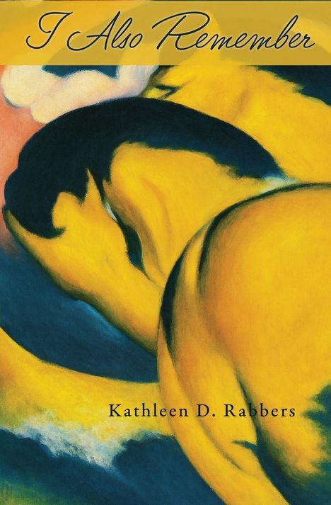 Text: "I Also Remember" und "Kathleen D. Rabbers". Illustration mit abstrakten gelben und schwarzen Formen.