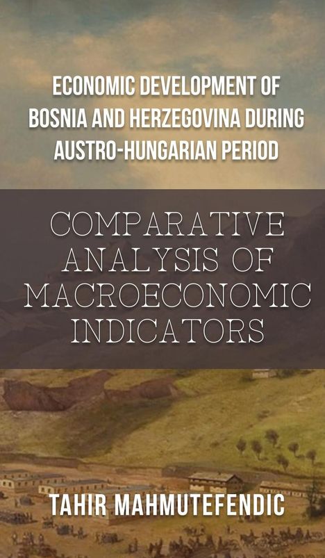 Tahir Mahmutefendic: Economic Development of Bosnia and Herzegovina during Austro-Hungarian Period, Buch