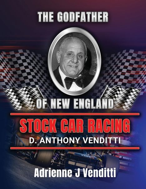Adrienne J Venditti: The Godfather of New England Stock Car Racing D. Anthony Venditti, Buch