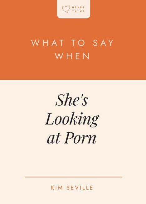 Text: "What to Say When She's Looking at Porn" von Kim Seville. Oben links befindet sich ein Logo mit einem Herz und dem Text "Heart Talks".