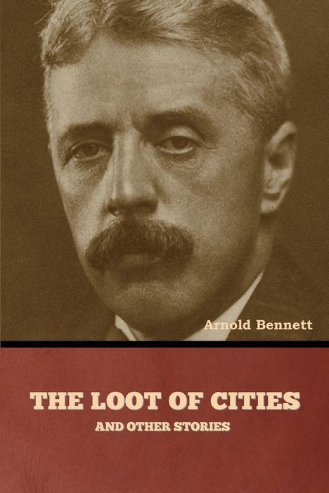 Arnold Bennett: The Loot of Cities and Other Stories, Buch
