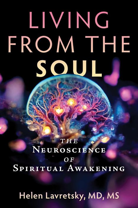 Texte: LIVING FROM THE SOUL, THE NEUROSCIENCE OF SPIRITUAL AWAKENING, Helen Lavretsky, MD, MS. Darstellung: Leuchtendes neuronales Netzwerk.