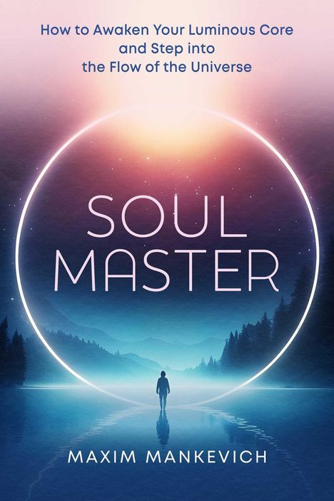 Oben: "How to Awaken Your Luminous Core". Mitte: "Soul Master". Unten: "Maxim Mankevich". Ein Mensch steht vor strahlendem Kreis.