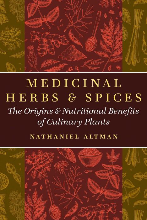 "MEDICINAL HERBS & SPICES: The Origins & Nutritional Benefits of Culinary Plants" von Nathaniel Altman. Illustration mit Pflanzen.