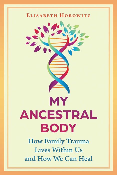 Buchcover mit dem Titel "MY ANCESTRAL BODY". Bunte DNA-Strang-Illustration mit Blättern. Oberer Text: "Elisabeth Horowitz".
