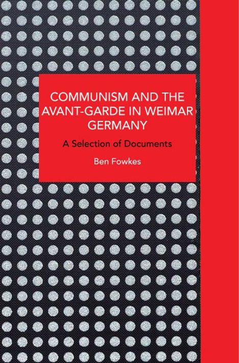 Ben Fowkes: Communism and the Avant-Garde in Weimar Germany: Theoretical Explorations, Buch