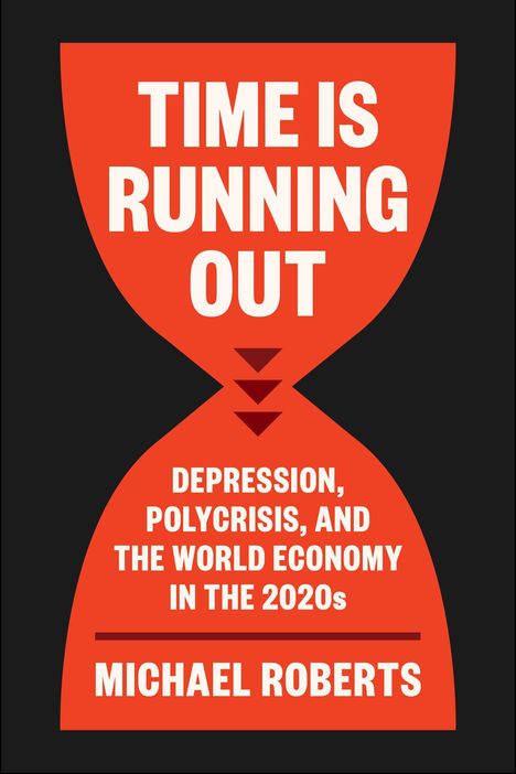 "TIME IS RUNNING OUT. DEPRESSION, POLYCRISIS, AND THE WORLD ECONOMY IN THE 2020s. MICHAEL ROBERTS." Sanduhr-Design.