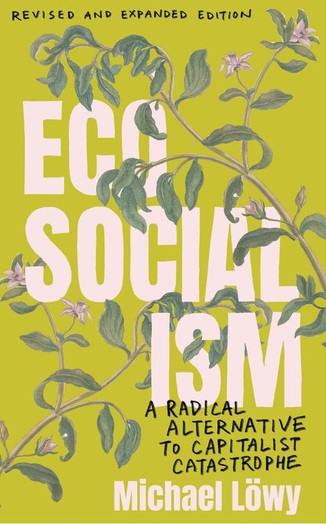 "Revised and Expanded Edition. ECO SOCIALISM: A Radical Alternative to Capitalist Catastrophe. Michael Löwy." Illustration mit grünen Pflanzen auf gelbem Hintergrund.