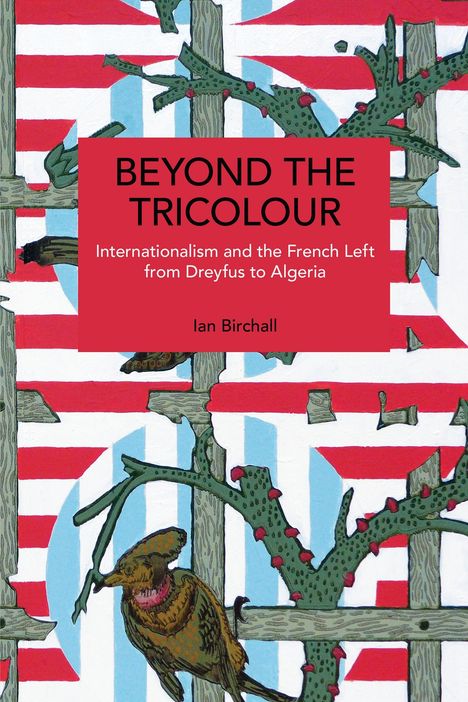 "BEYOND THE TRICOLOUR" und darunter "Internationalism and the French Left from Dreyfus to Algeria" von Ian Birchall. Illustrative Kunst mit Streifen und Vogel.