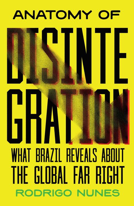ANATOMY OF DISINTEGRATION: WHAT BRAZIL REVEALS ABOUT THE GLOBAL FAR RIGHT von RODRIGO NUNES. Knallgelber Hintergrund.