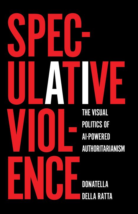 Text: "Speculative Violence: The Visual Politics of AI-Powered Authoritarianism" von Donatella Della Ratta in Rot und Weiß auf Schwarz.