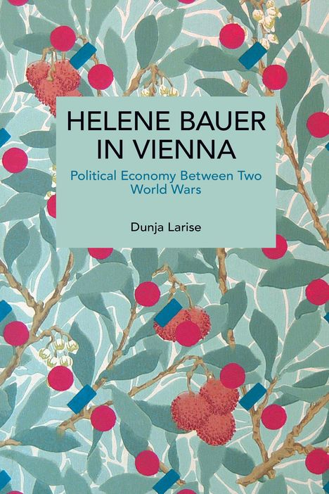 "HELENE BAUER IN VIENNA" und "Political Economy Between Two World Wars" stehen vor buntem, blattreichem Muster.