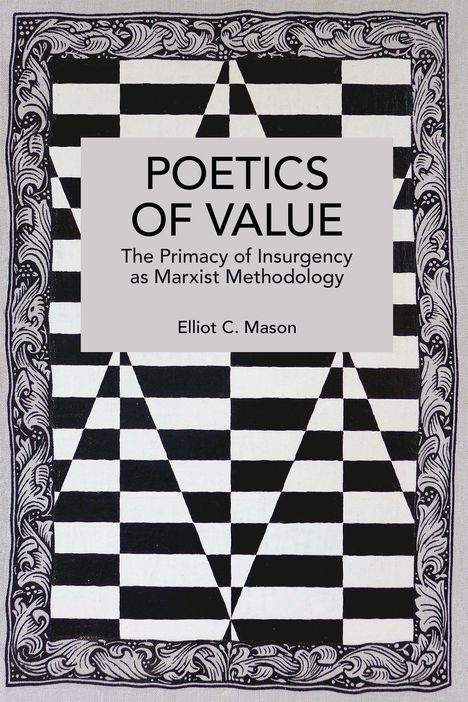 Text: „Poetics of Value. The Primacy of Insurgency as Marxist Methodology. Elliot C. Mason.“ Schwarz-weiß, geometrisches Muster.