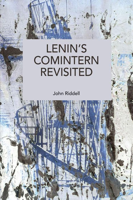 Titel: LENIN'S COMINTERN REVISITED; Autor: John Riddell. Illustration mit blauen und schwarzen Spritzern.