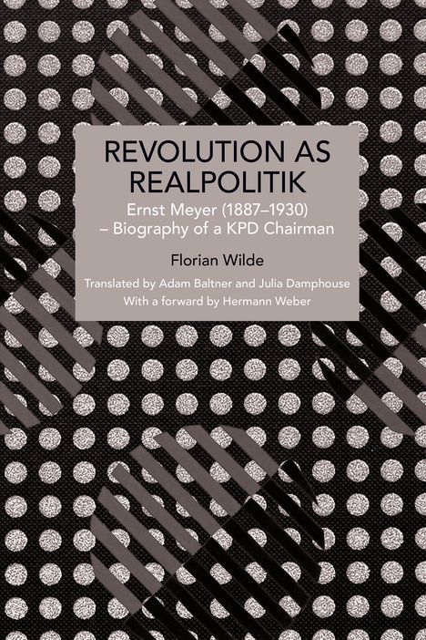 „Revolution as Realpolitik: Ernst Meyer (1887–1930) – Biography of a KPD Chairman“ von Florian Wilde. Schwarzes Muster.
