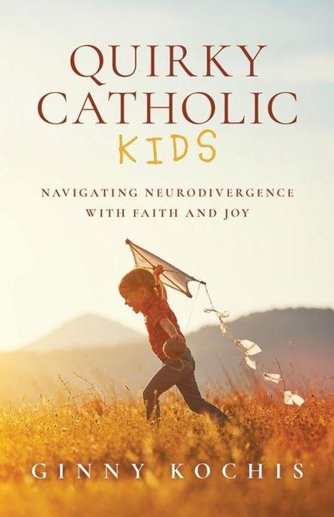 „Quirky Catholic Kids: Navigating Neurodivergence with Faith and Joy“ von Ginny Kochis. Ein Kind läuft mit einem Drachen im Feld.