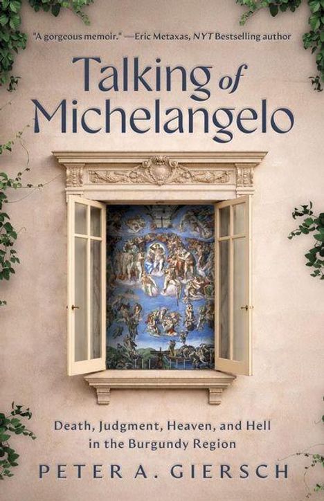 "Talking of Michelangelo", Zitat von Eric Metaxas, "Death, Judgment, Heaven, and Hell in the Burgundy Region", Peter A. Giersch. Ein offenes Fenster zeigt ein detailreiches Wandgemälde.
