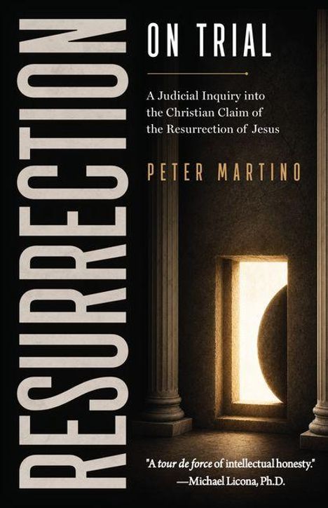 "RESURRECTION ON TRIAL. A Judicial Inquiry into the Christian Claim of the Resurrection of Jesus. PETER MARTINO." Lichtstrahl durch Türspalt.