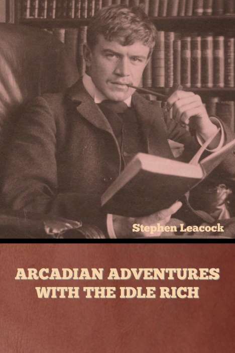 Stephen Leacock: Arcadian Adventures with the Idle Rich, Buch