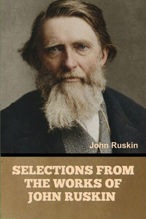 "SELECTIONS FROM THE WORKS OF JOHN RUSKIN" und "John Ruskin". Ein Mann mit einem langen Bart und ernstem Blick.