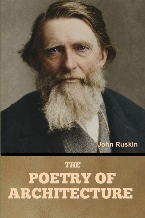"THE POETRY OF ARCHITECTURE" und "John Ruskin". Ein Porträt eines Mannes mit vollem Bart und ernsten Ausdruck.
