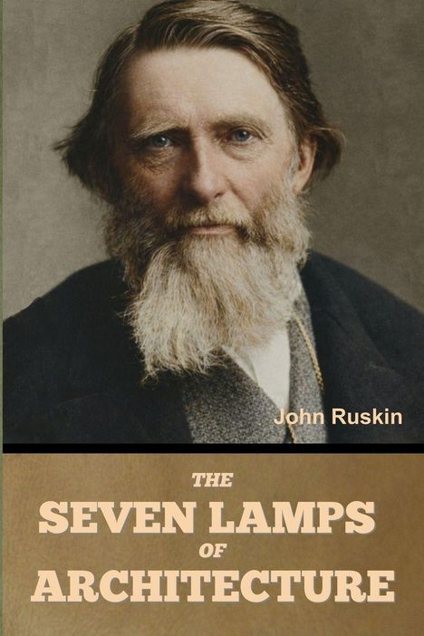 Oben steht "John Ruskin", unten "The Seven Lamps of Architecture". Ein Mann mit dichtem Bart schaut ernsthaft.