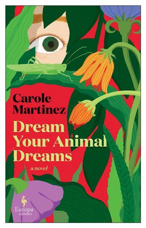 "Carole Martinez: Dream Your Animal Dreams, a novel" vor rotem Hintergrund, mit Blumen, einem Auge und einem Grashüpfer.