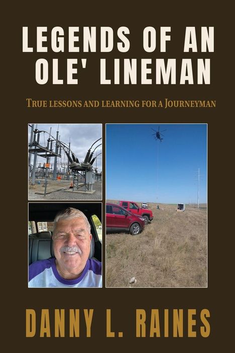 "Legends of an Ole' Lineman. True lessons and learning for a Journeyman. Danny L. Raines." Drei Fotos: Umspannwerk, Landschaft mit Helikopter, lächelnder Mann im Auto.