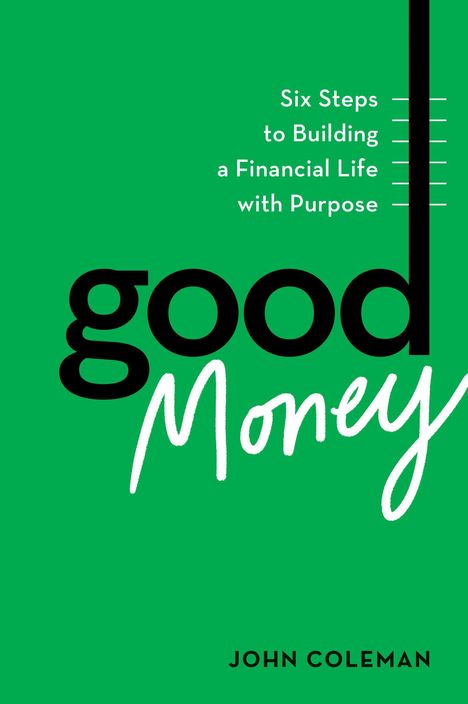 „Six Steps to Building a Financial Life with Purpose. Good Money von John Coleman.“ Grün mit schwarzen und weißen Texten.