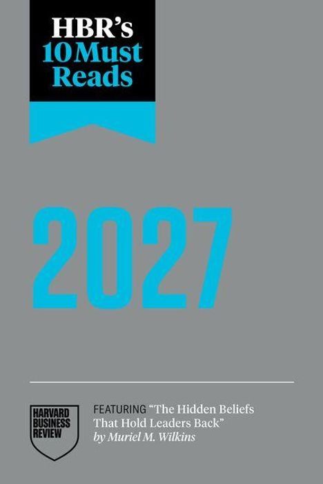 HBR's 10 Must Reads, 2027. Featuring "The Hidden Beliefs That Hold Leaders Back" von Muriel M. Wilkins. Grauer Hintergrund.