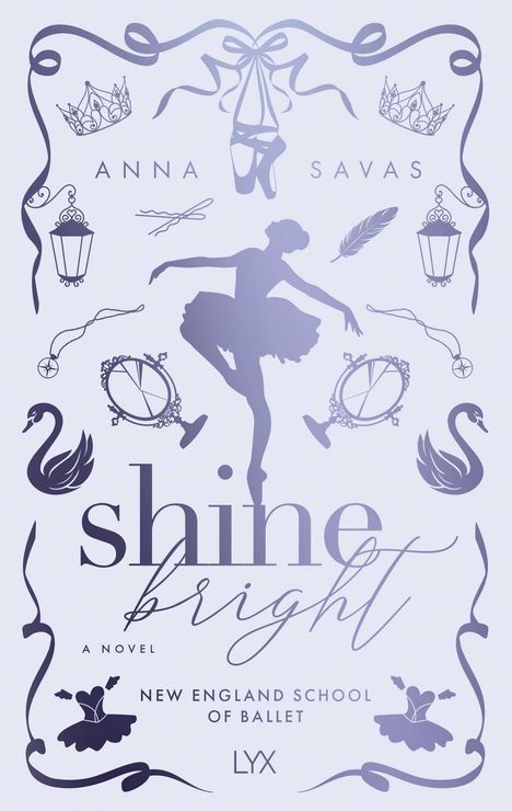 "Anna Savas", "Shine Bright", "A Novel", "New England School of Ballet", "LYX". Tänzerin, Spitzenschuhe, Schwäne, Krone.
