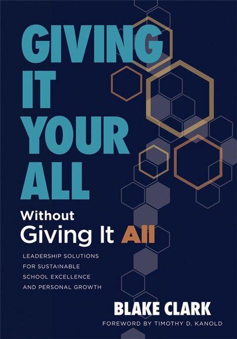 Text: "Giving It Your All Without Giving It All." "Leadership solutions for sustainable school excellence and personal growth." Blake Clark. Design: Bunte, ineinander verschlungene Sechsecke auf dunklem Hintergrund.