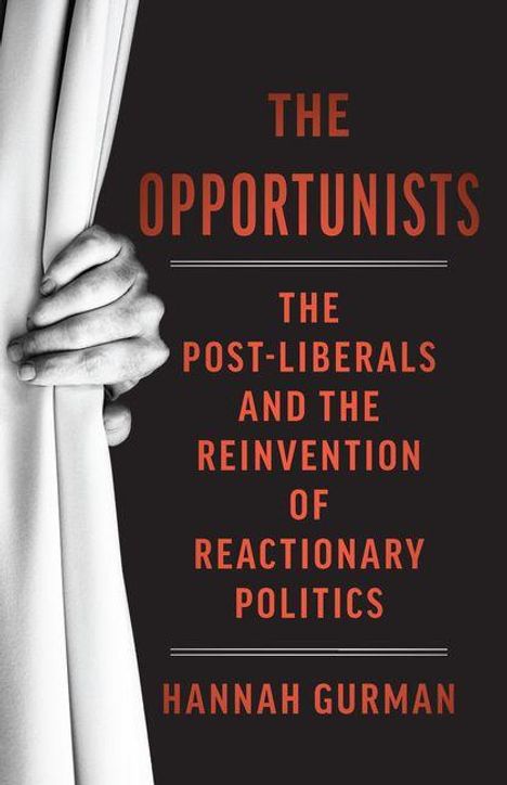 „THE OPPORTUNISTS: THE POST-LIBERALS AND THE REINVENTION OF REACTIONARY POLITICS“ von Hannah Gurman. Eine Hand hält einen Vorhang.