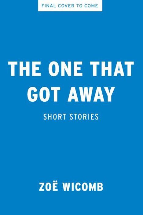 FINAL COVER TO COME. THE ONE THAT GOT AWAY. SHORT STORIES. ZOË WICOMBC. Blaues Cover, weiße Schrift.