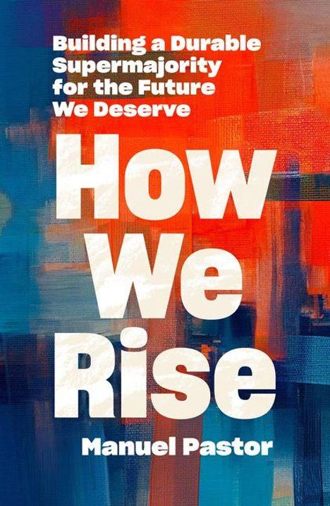 Text: "Building a Durable Supermajority for the Future We Deserve. How We Rise. Manuel Pastor." Buntes, abstraktes Design.