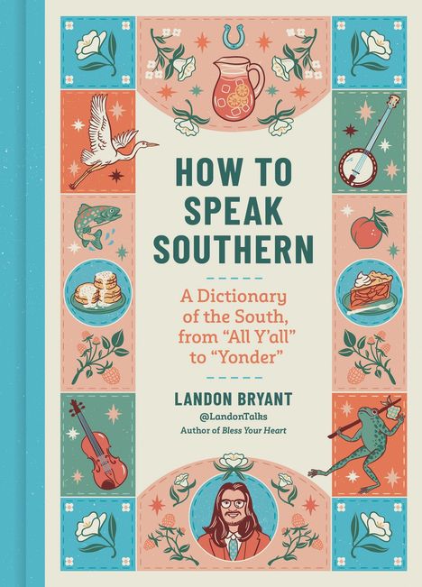 "HOW TO SPEAK SOUTHERN: A Dictionary of the South, from 'All Y'all' to 'Yonder' von Landon Bryant." Illustrationen: Krug, Banjo.