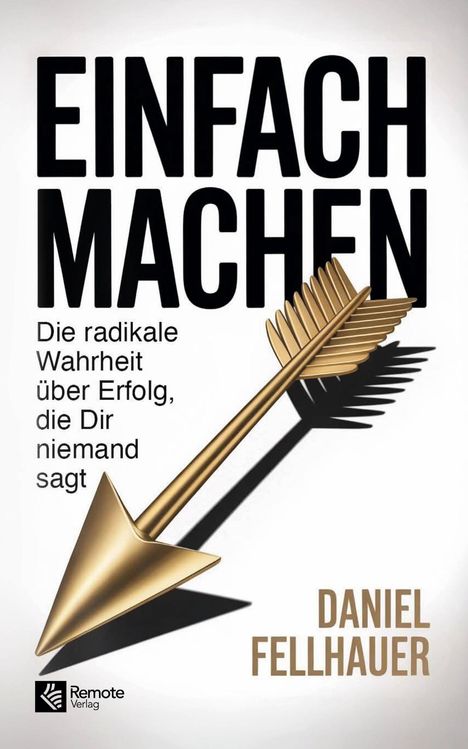 "EINFACH MACHEN. Die radikale Wahrheit über Erfolg, die Dir niemand sagt." Ein goldener Pfeil zeigt nach unten rechts.