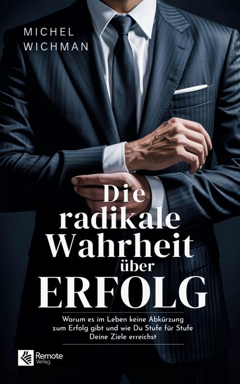 Texte: "Michel Wichman", "Die radikale Wahrheit über Erfolg", "Warum es im Leben keine Abkürzung...". Ein Mann im Anzug.