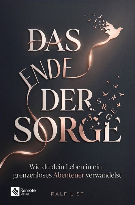 "DAS ENDE DER SORGE. Wie du dein Leben in ein grenzenloses Abenteuer verwandelst. Ralf List." Vogel-Gestaltung.