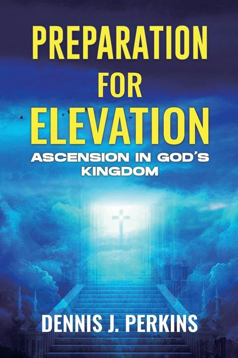 Dennis James Perkins: Preparation For Elevation - Ascension In God's Kingdom, Buch