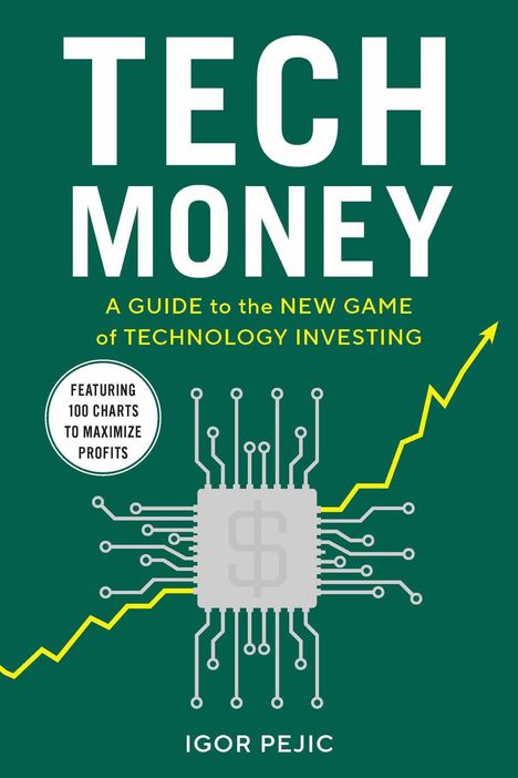 "TECH MONEY. A Guide to the New Game of Technology Investing. Featuring 100 Charts to Maximize Profits. Igor Pejic." Eine gelbe Linie.