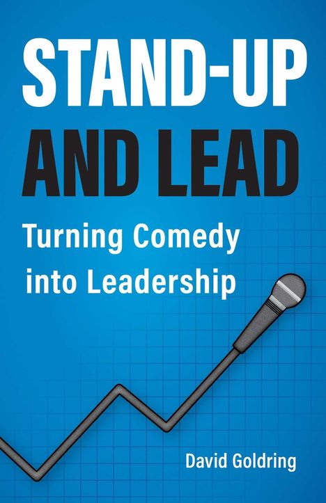 "STAND-UP AND LEAD. Turning Comedy into Leadership. David Goldring." Ein Mikrofon verbunden mit einem aufsteigenden Graph.