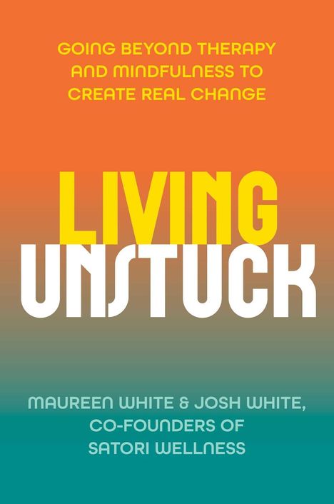 "GETTING UNSTUCK; Going Beyond Therapy and Mindfulness to Create Real Change; Maureen and Josh White; Diversion Books Logo"