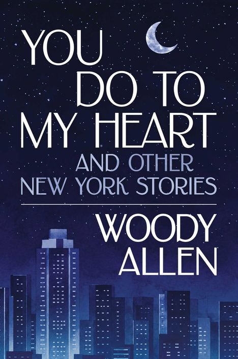 "You Do to My Heart and Other New York Stories" von Woody Allen. Stadt-Silhouette bei Nacht, Sterne und Halbmond.