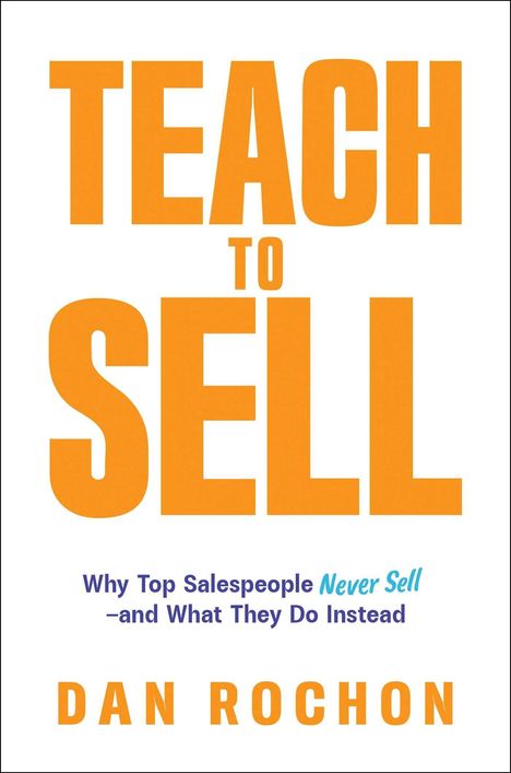 "TEACH TO SELL" in Orange. Untertitel über Verkäufer. Autor: Dan Rochon. Weißer Hintergrund.