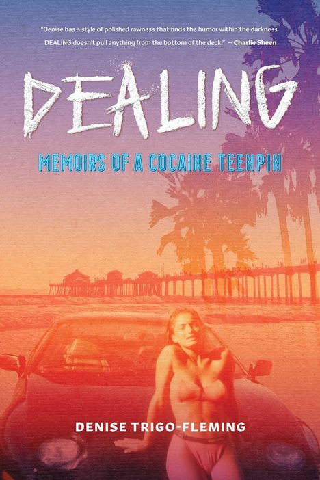 Titel: "DEALING: MEMOIRS OF A COCAINE TEENPIN" von Denise Trigo-Fleming, Zitat von Charlie Sheen. Vorschau: Eine Frau lehnt an einem Auto vor Strandkulisse mit Palmen.