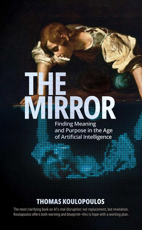 Text: "THE MIRROR. Finding Meaning and Purpose in the Age of Artificial Intelligence. THOMAS KOULOPOULOS."  
Illustration: Ein Mann beugt sich vor, darüber digitale Pixelgrafik.