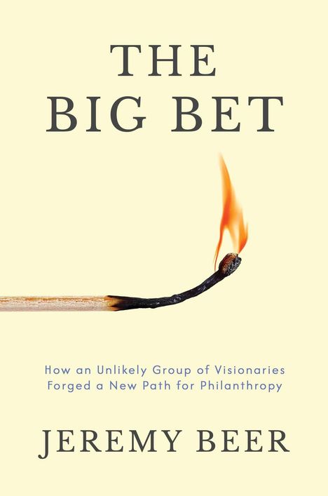 THE BIG BET. Wie eine unwahrscheinliche Gruppe von Visionären einen neuen Weg für Philanthropie fand. Jeremy Beer. Streichholz mit Flamme.